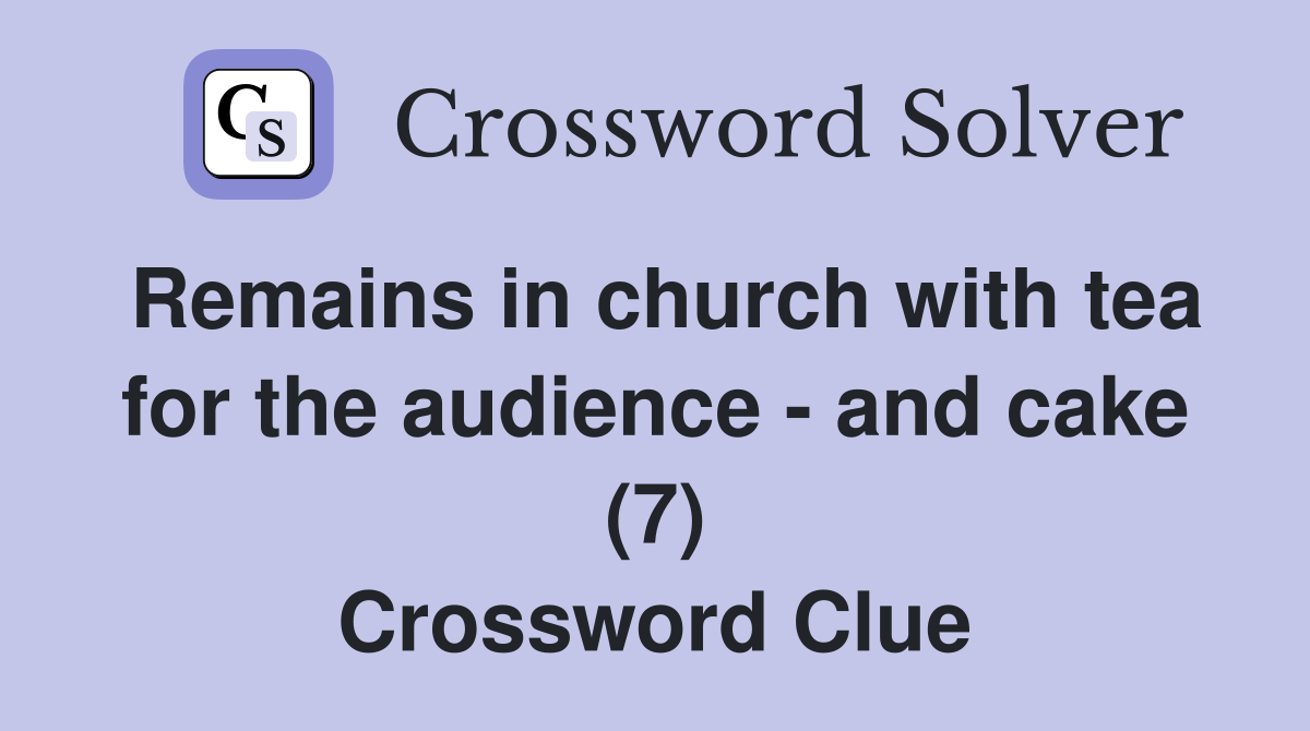 Remains in church with tea for the audience and cake (7) Crossword